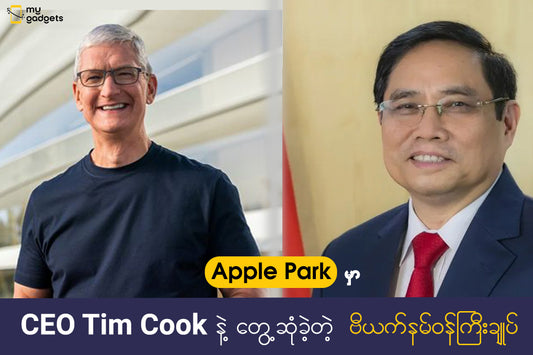 "Apple Park မှာ Tim Cook နဲ့ တွေ့ဆုံခဲ့တဲ့ ဗီယက်နမ် ဝန်ကြီးချုပ် "